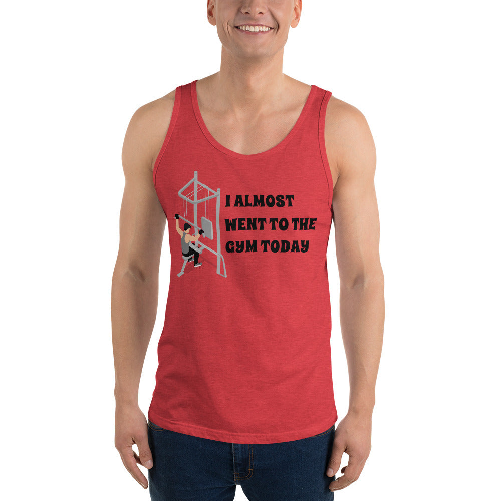 I ALMOST WENT TO THE GYM TODAY- Unisex Tank Top