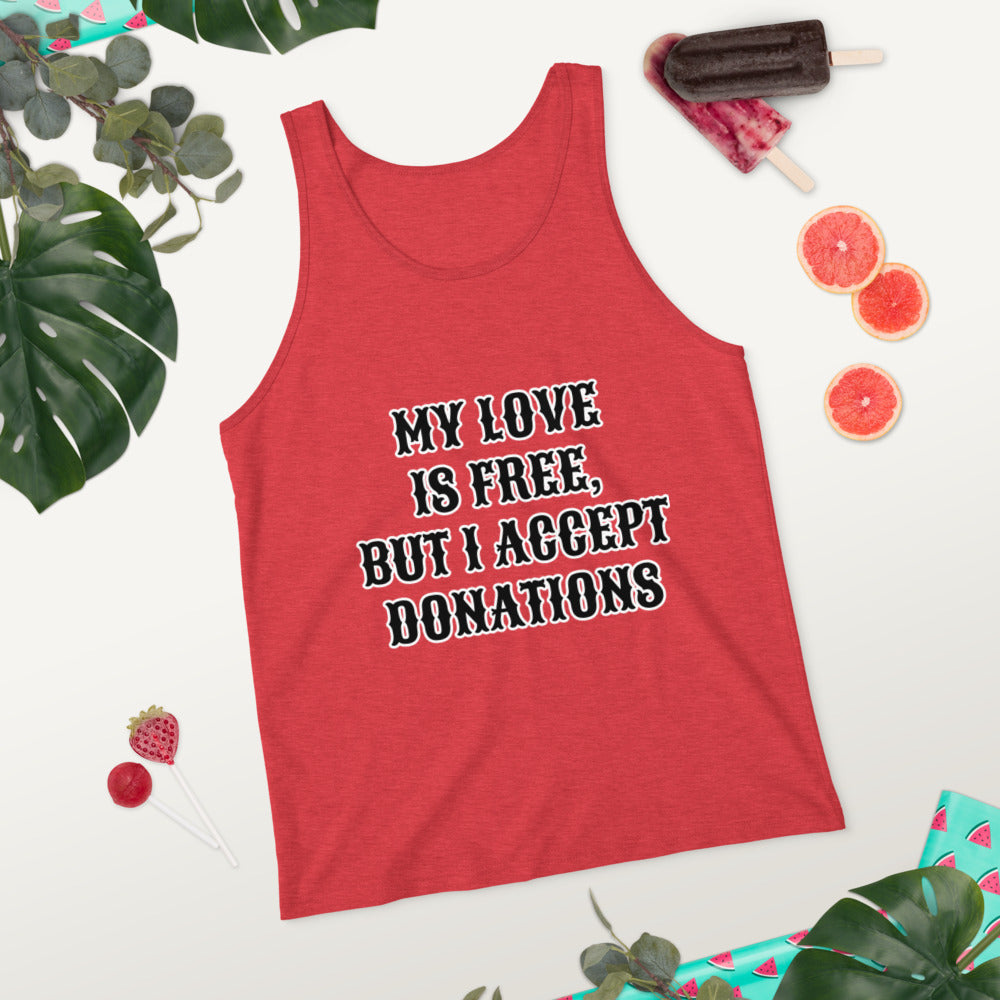 MY LOVE IS FREE, BUT I ACCEPT DONATIONS- Unisex Tank Top