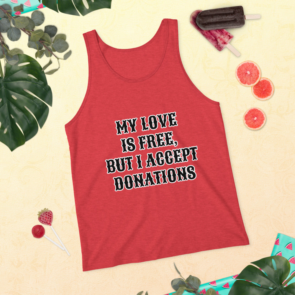 MY LOVE IS FREE, BUT I ACCEPT DONATIONS- Unisex Tank Top