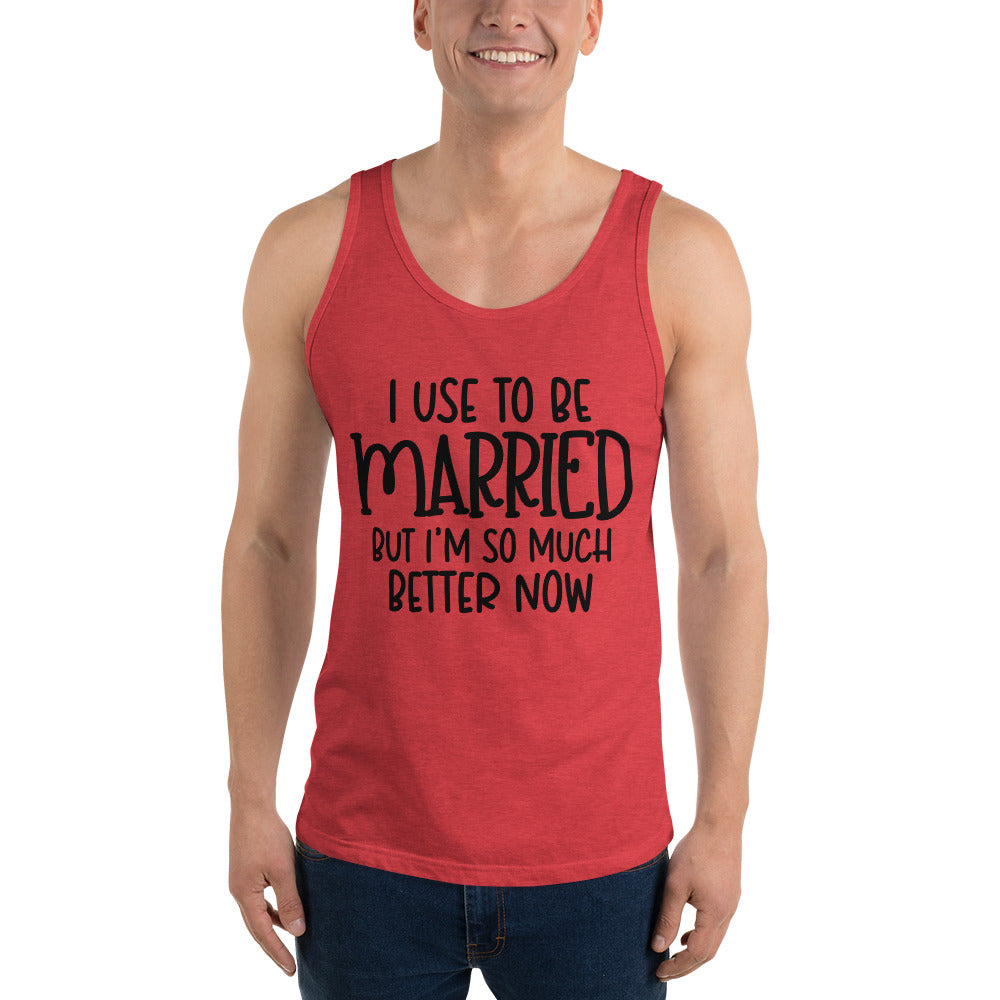 I USE TO BE MARRIED, BUT IM SO MUCH BETTER NOW- Unisex Tank Top