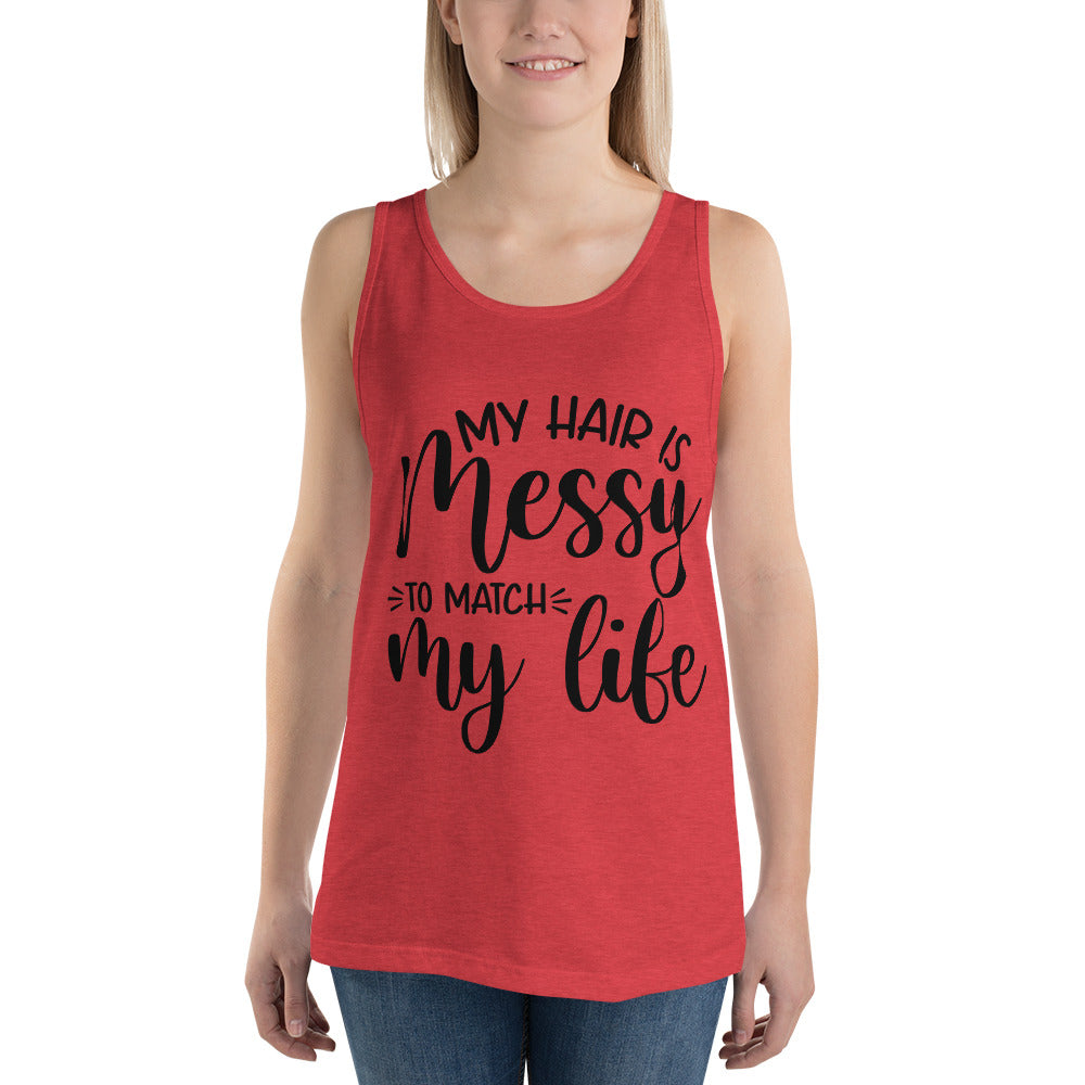 MY HAIR IS MESSY, LIKE MY LIFE- Unisex Tank Top