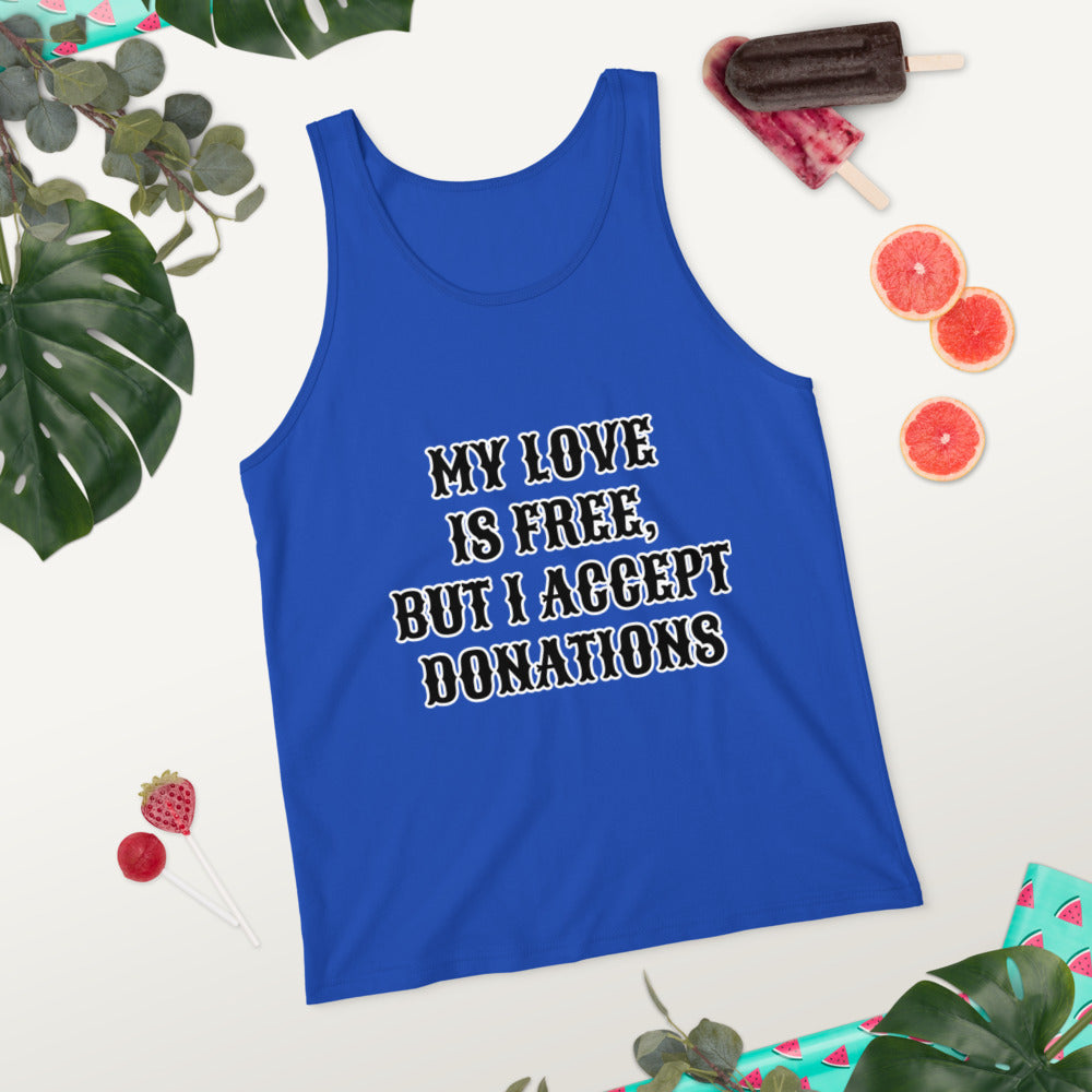 MY LOVE IS FREE, BUT I ACCEPT DONATIONS- Unisex Tank Top