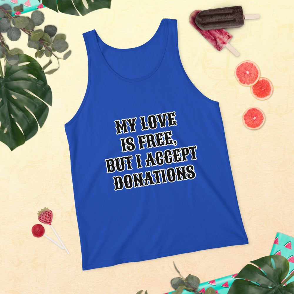 MY LOVE IS FREE, BUT I ACCEPT DONATIONS- Unisex Tank Top