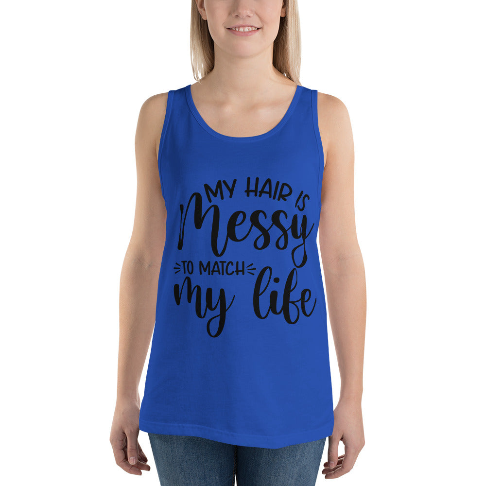 MY HAIR IS MESSY, LIKE MY LIFE- Unisex Tank Top
