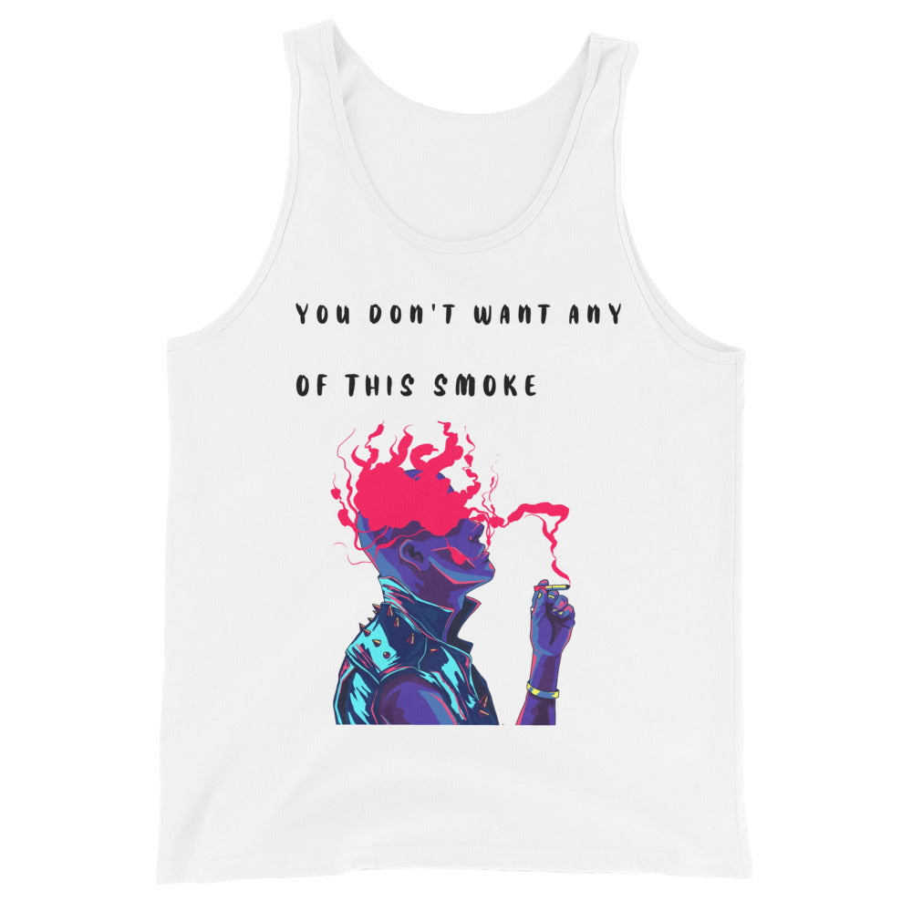 YOU DONT WANT ANY OF THIS SMOKE- Unisex Tank Top