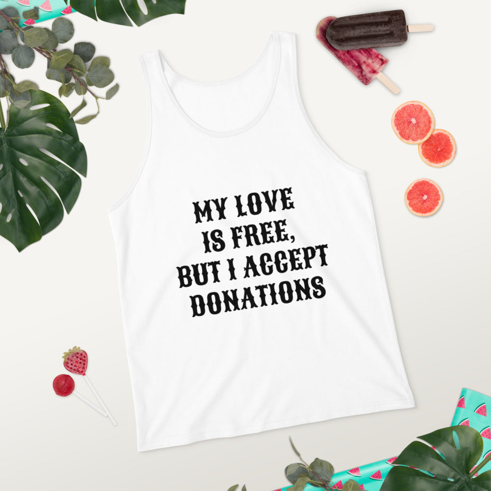 MY LOVE IS FREE, BUT I ACCEPT DONATIONS- Unisex Tank Top