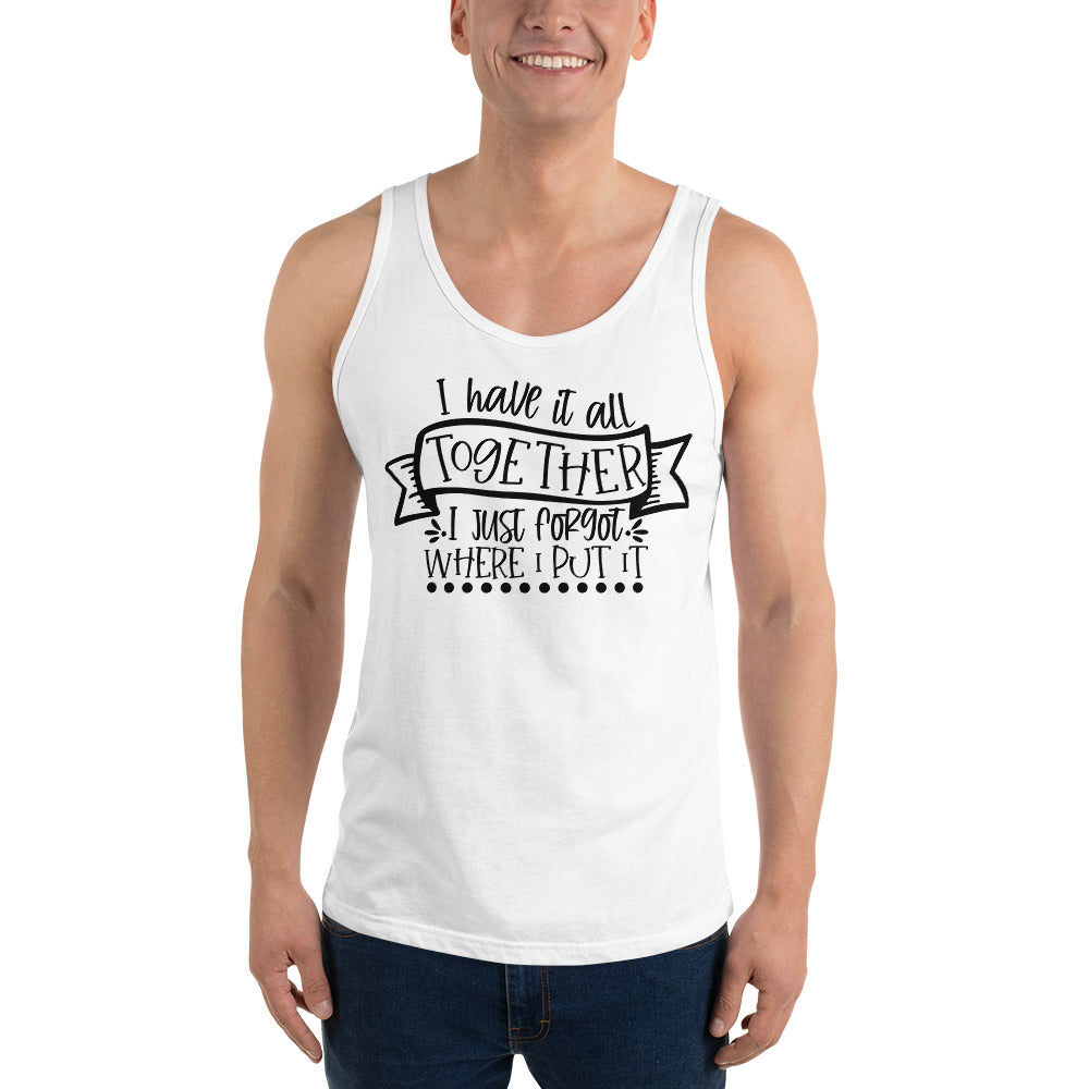 I HAVE IT ALL TOGETHER I JUST DON'T KNOW WHERE- Unisex Tank Top
