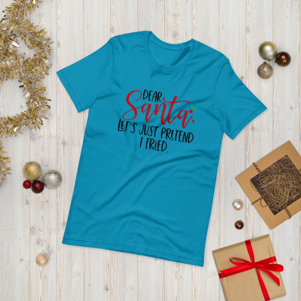 DEAR SANTA, LETS PRETEND I TRIED- Short-Sleeve Unisex T-Shirt
