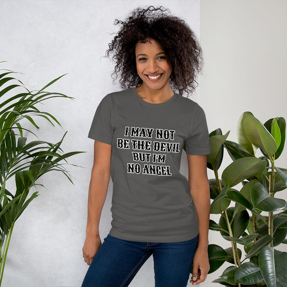 I MAY NOT BE THE DEVIL BUT I'M NO ANGEL- Unisex t-shirt