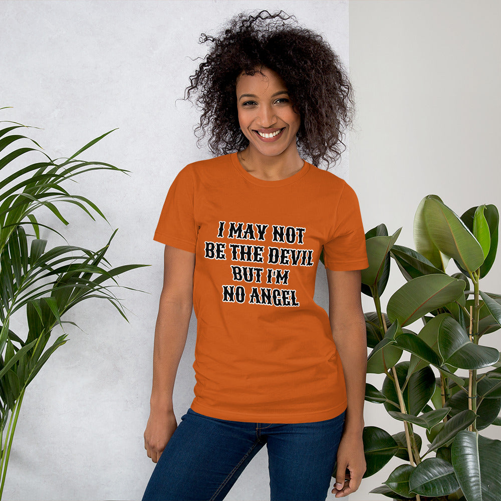 I MAY NOT BE THE DEVIL BUT I'M NO ANGEL- Unisex t-shirt