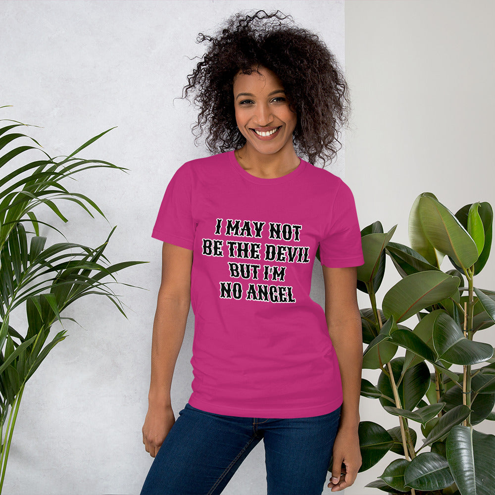 I MAY NOT BE THE DEVIL BUT I'M NO ANGEL- Unisex t-shirt
