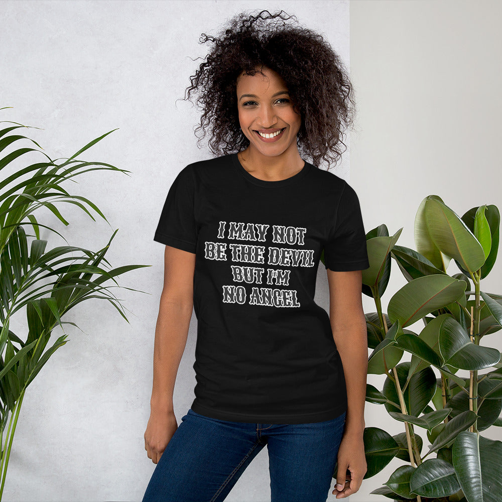 I MAY NOT BE THE DEVIL BUT I'M NO ANGEL- Unisex t-shirt
