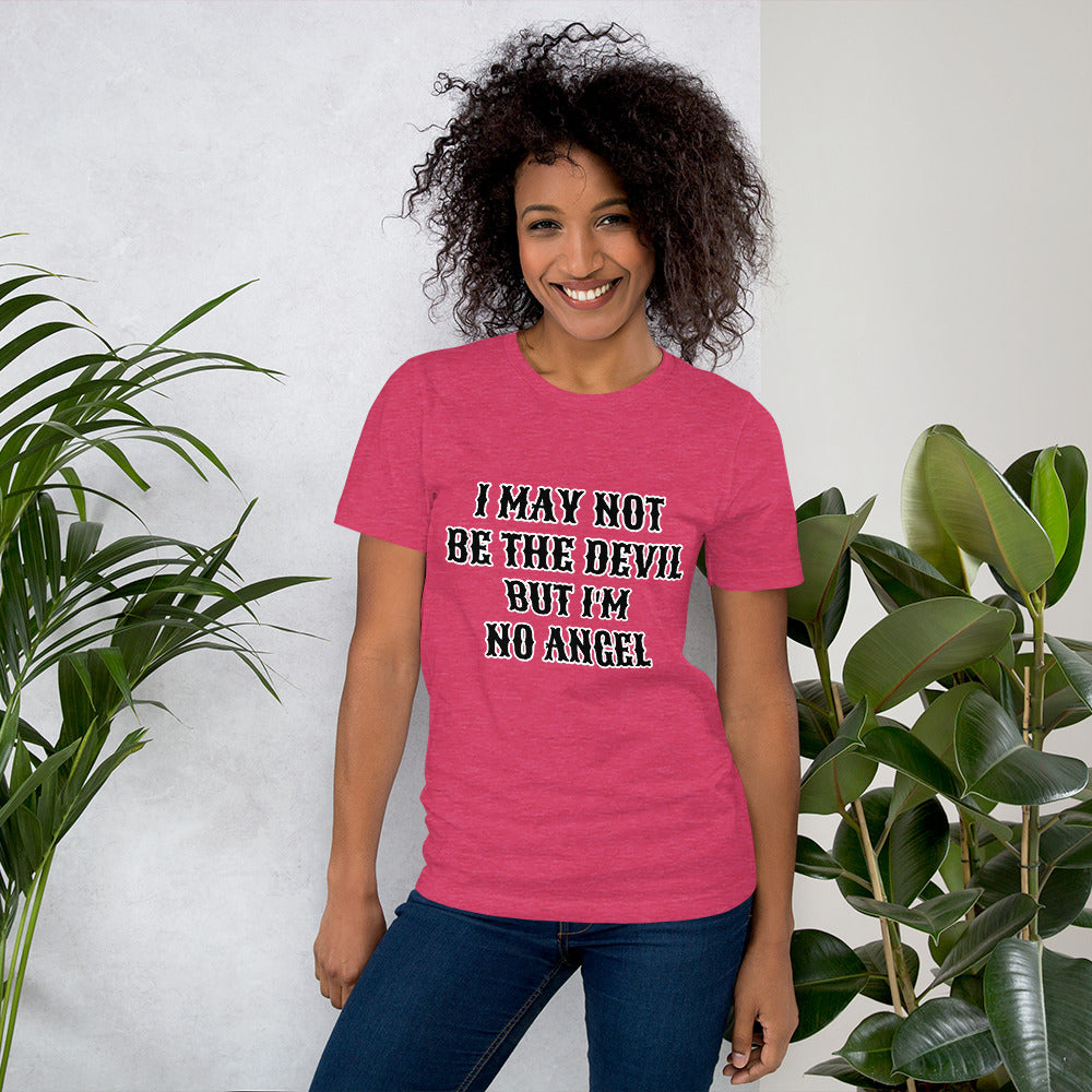 I MAY NOT BE THE DEVIL BUT I'M NO ANGEL- Unisex t-shirt