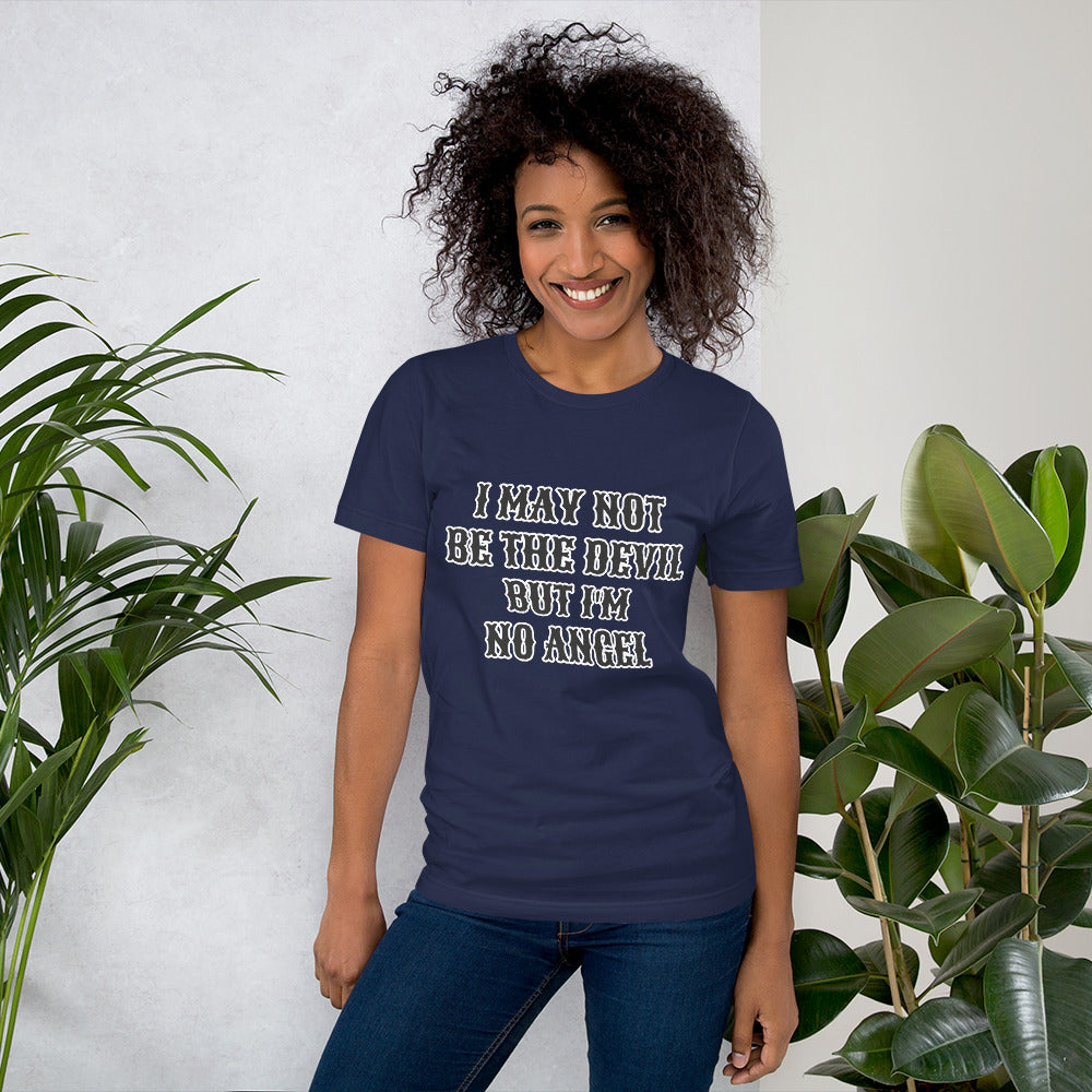 I MAY NOT BE THE DEVIL BUT I'M NO ANGEL- Unisex t-shirt