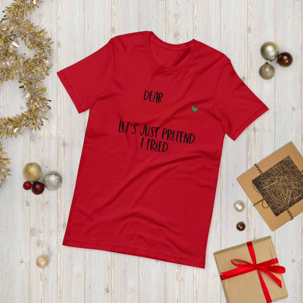 DEAR SANTA, LETS PRETEND I TRIED- Short-Sleeve Unisex T-Shirt