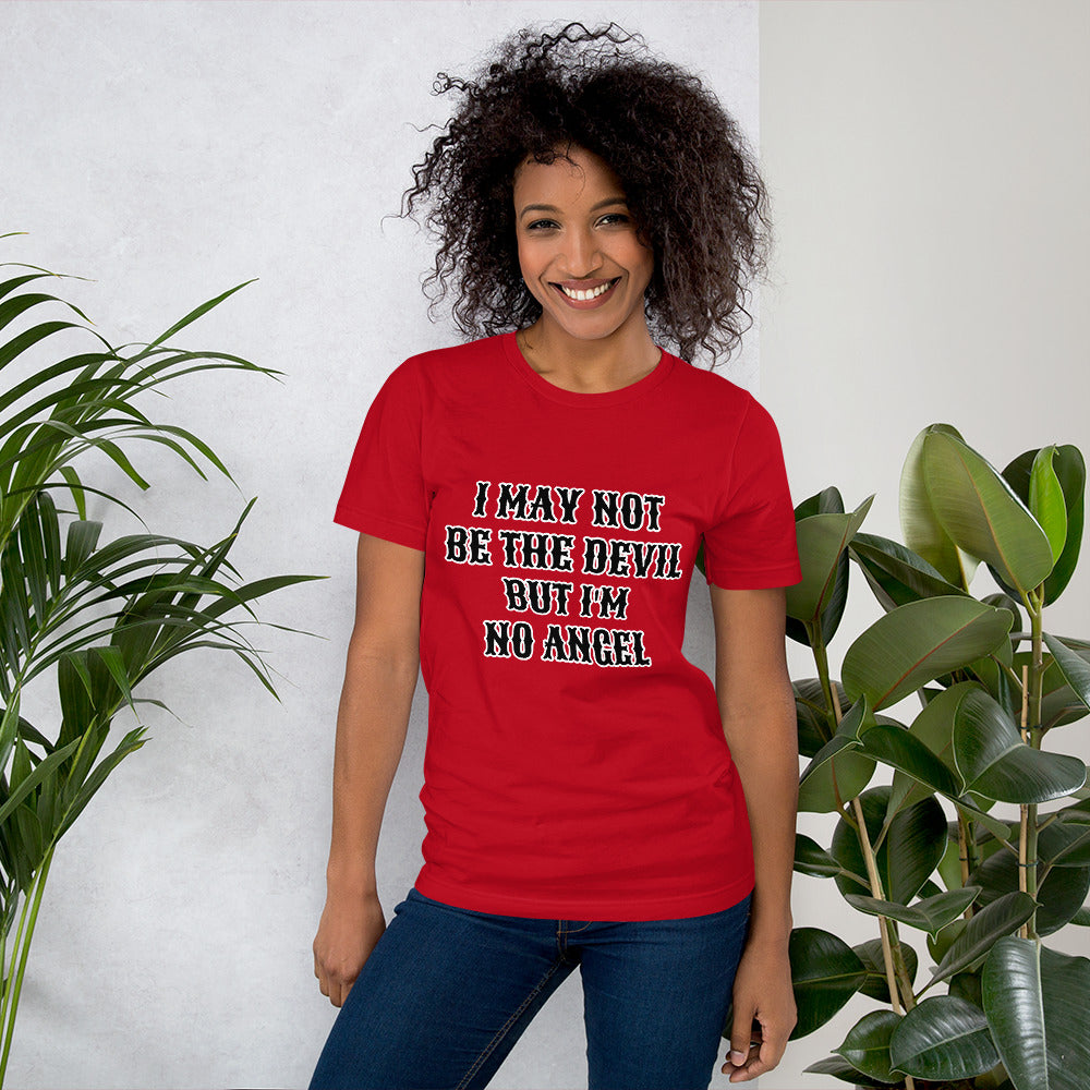 I MAY NOT BE THE DEVIL BUT I'M NO ANGEL- Unisex t-shirt