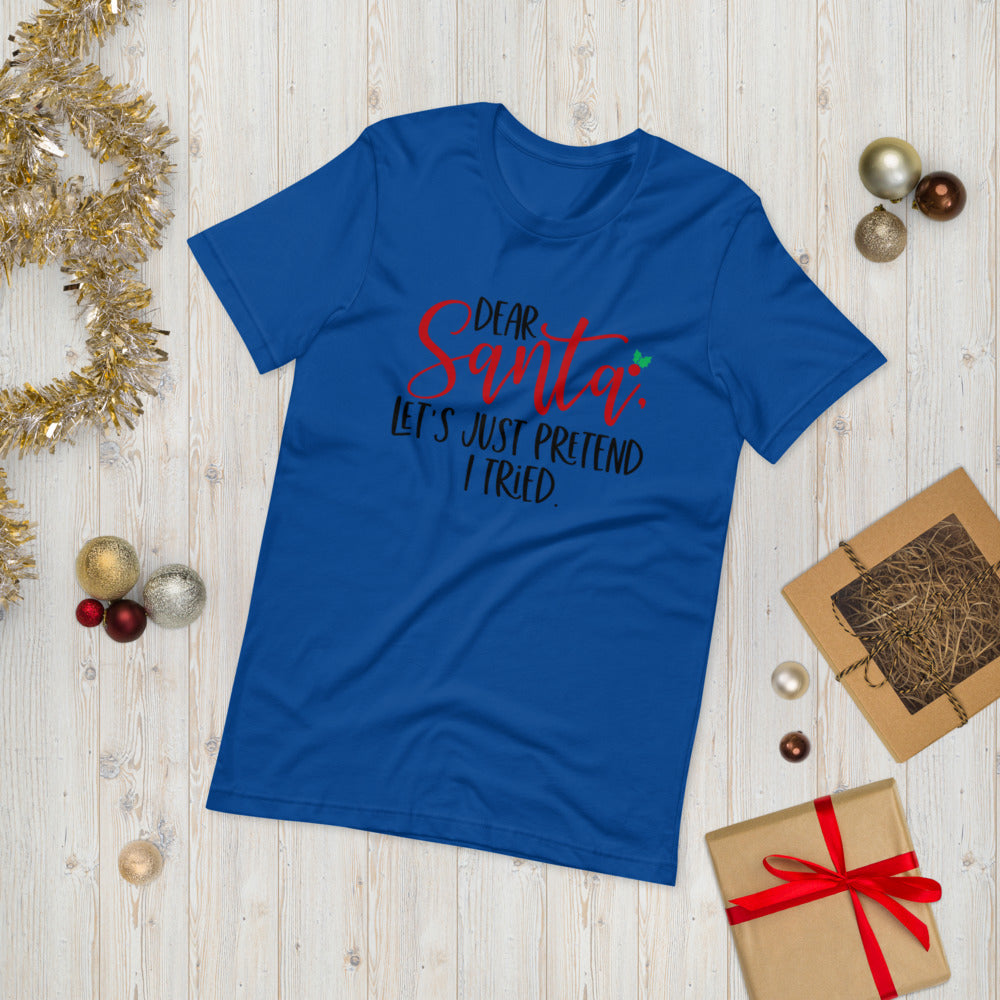 DEAR SANTA, LETS PRETEND I TRIED- Short-Sleeve Unisex T-Shirt