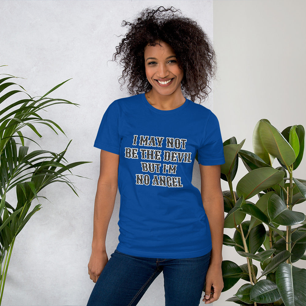 I MAY NOT BE THE DEVIL BUT I'M NO ANGEL- Unisex t-shirt