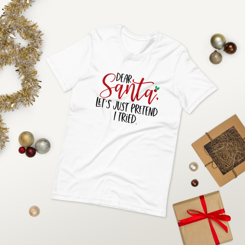 DEAR SANTA, LETS PRETEND I TRIED- Short-Sleeve Unisex T-Shirt