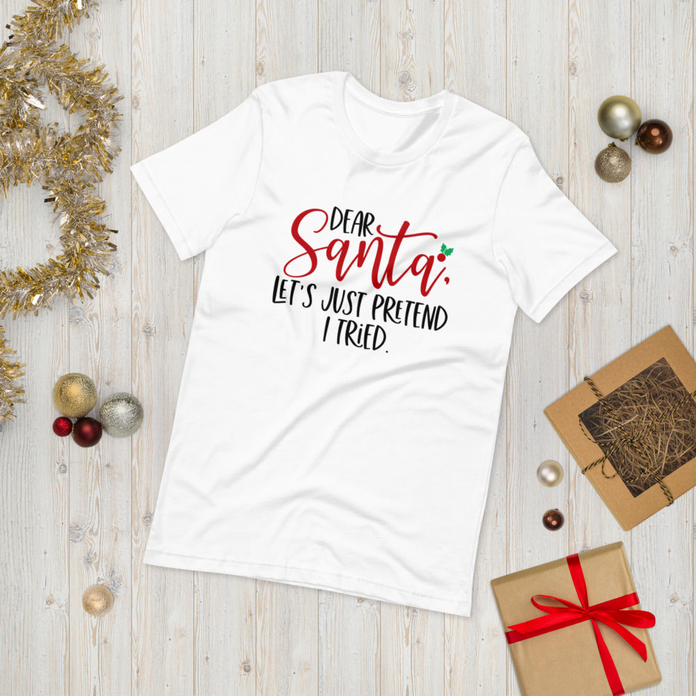 DEAR SANTA, LETS PRETEND I TRIED- Short-Sleeve Unisex T-Shirt