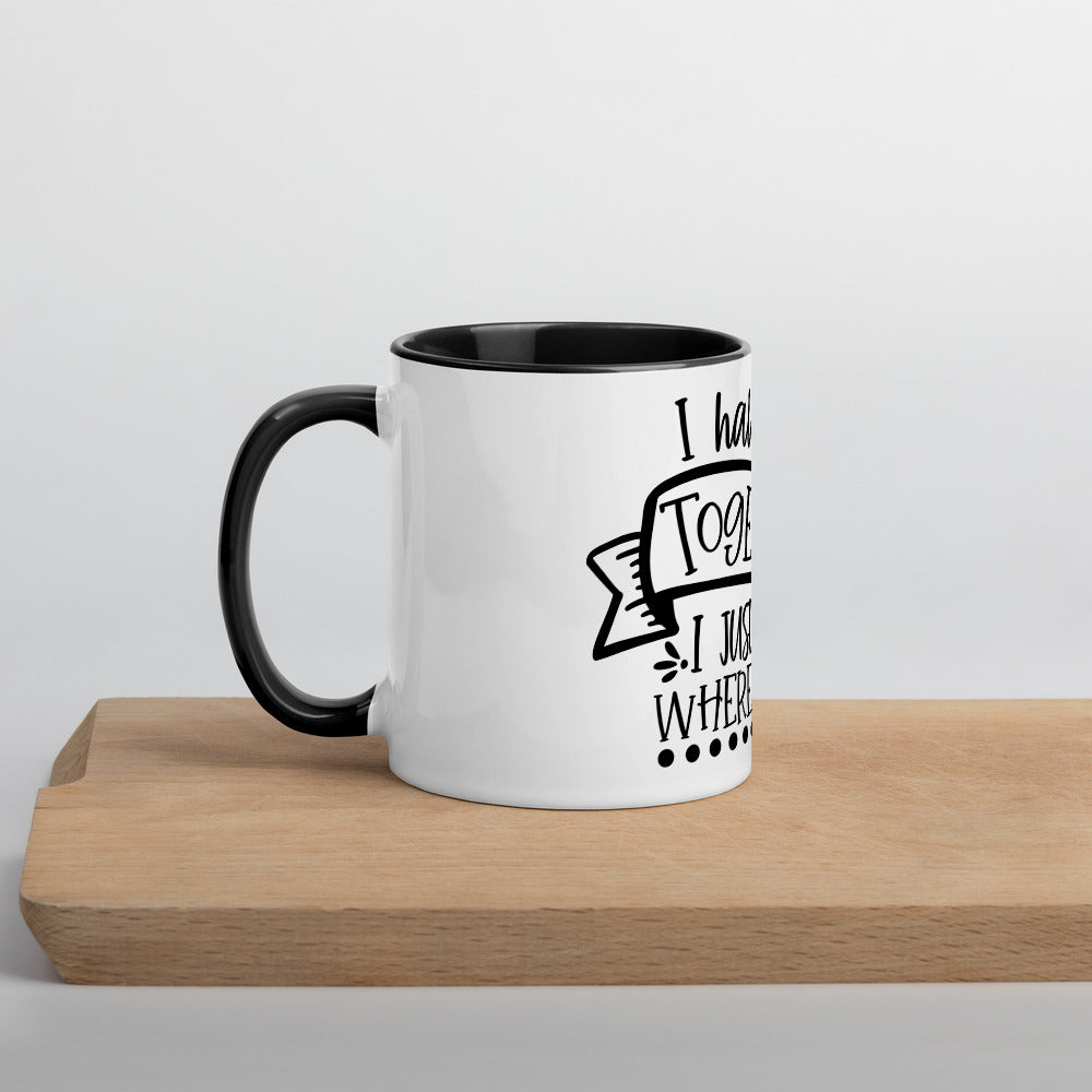I HAVE IT ALL TOGETHER I JUST DON'T KNOW WHERE- Mug with Color Inside