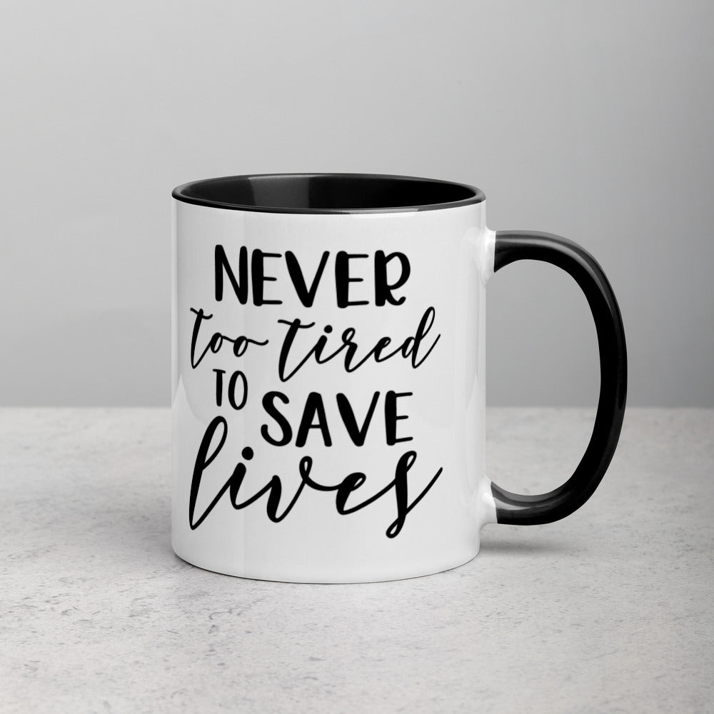 NEVER TOO TIRED TO SAVE LIVES- Mug with Color Inside