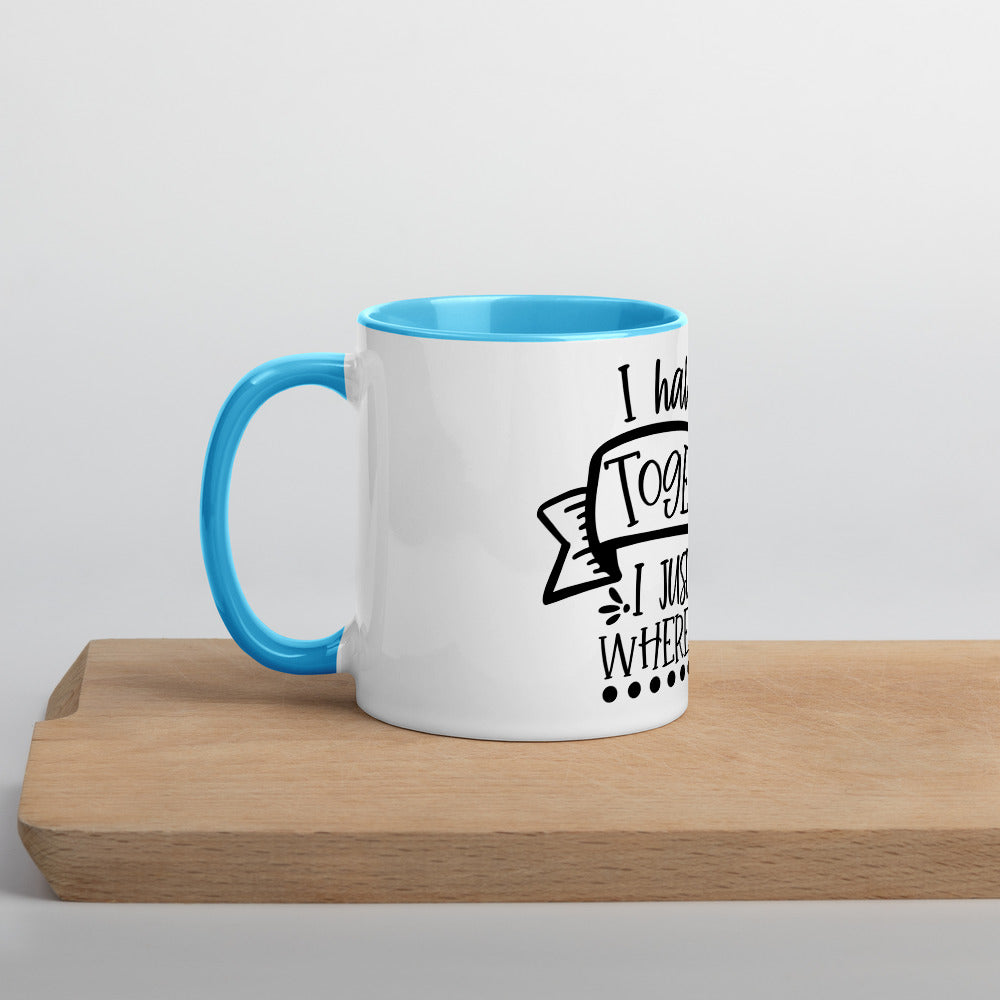 I HAVE IT ALL TOGETHER I JUST DON'T KNOW WHERE- Mug with Color Inside