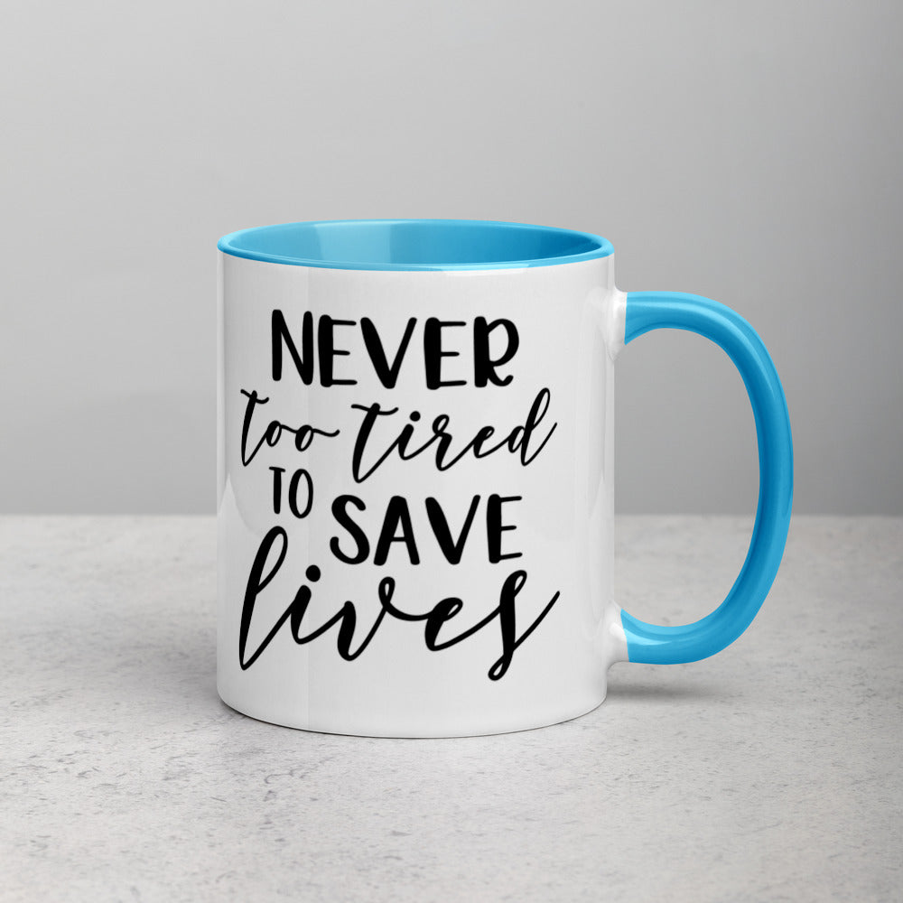 NEVER TOO TIRED TO SAVE LIVES- Mug with Color Inside