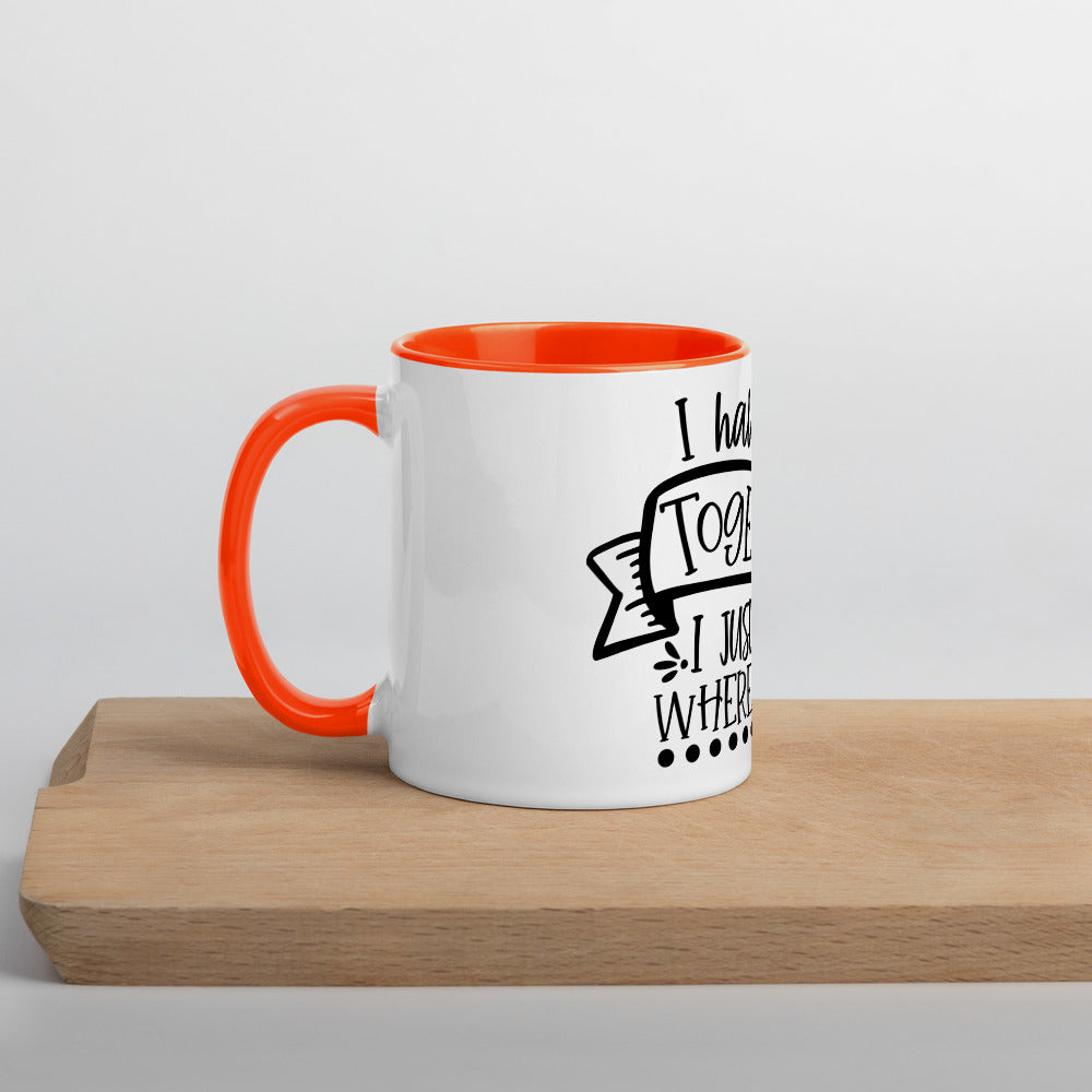 I HAVE IT ALL TOGETHER I JUST DON'T KNOW WHERE- Mug with Color Inside