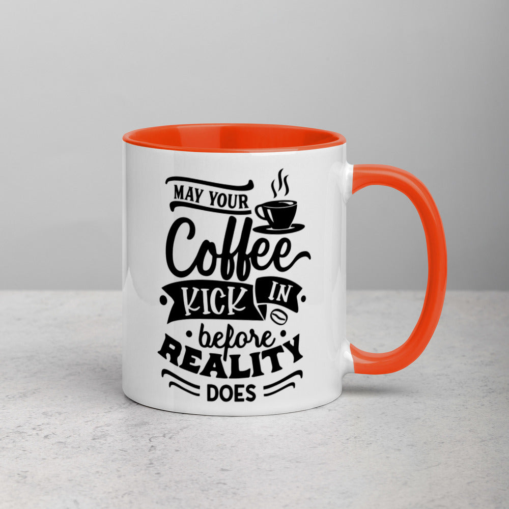 MAY YOUR COFFEE KICK IN BEFORE REALITY DOES- Mug with Color Inside