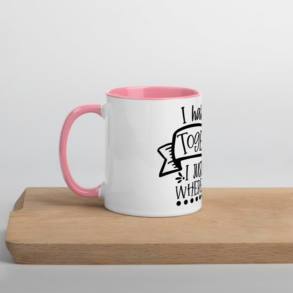 I HAVE IT ALL TOGETHER I JUST DON'T KNOW WHERE- Mug with Color Inside
