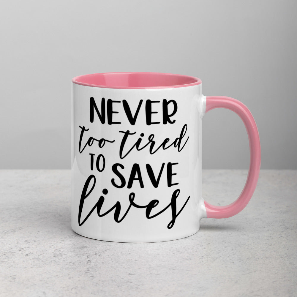 NEVER TOO TIRED TO SAVE LIVES- Mug with Color Inside