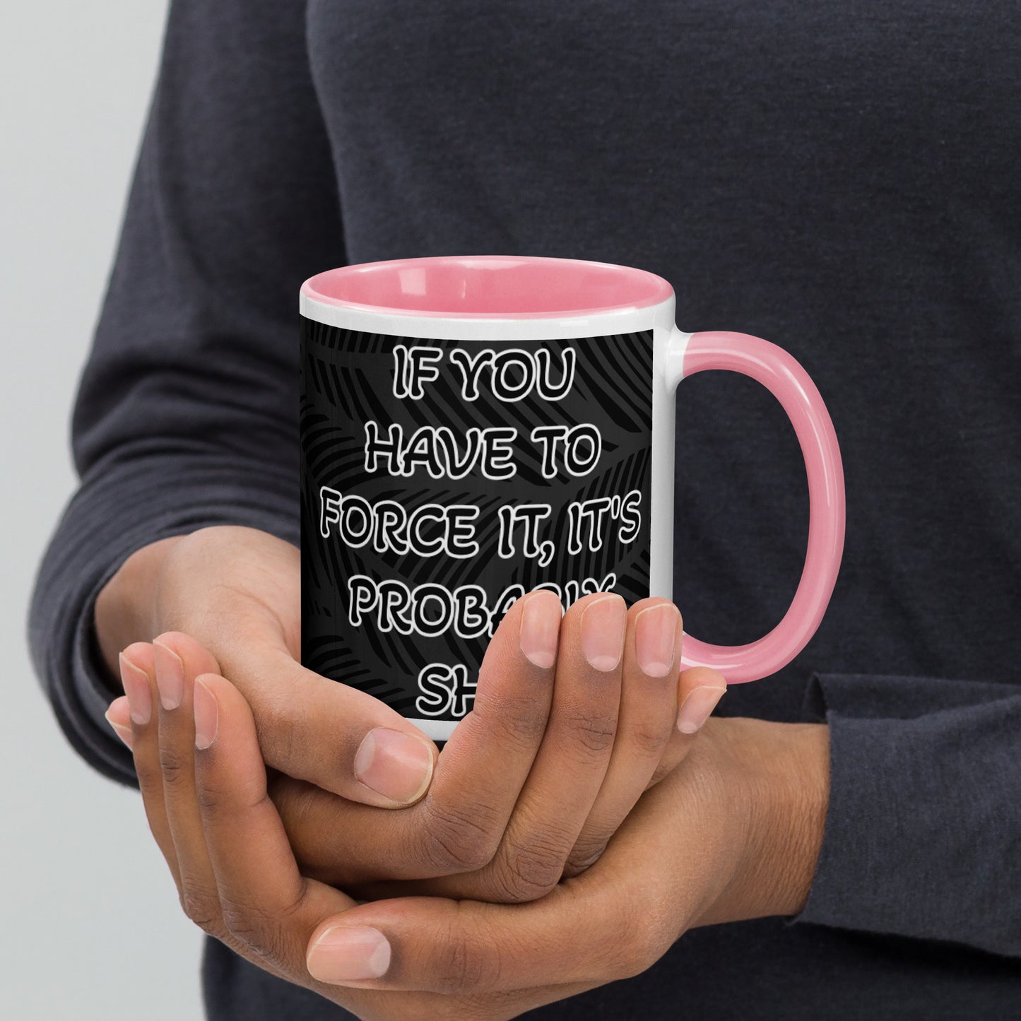IF YOU HAVE TO FORCE IT, IT'S PROBABLY SHIT- Mug with Color Inside