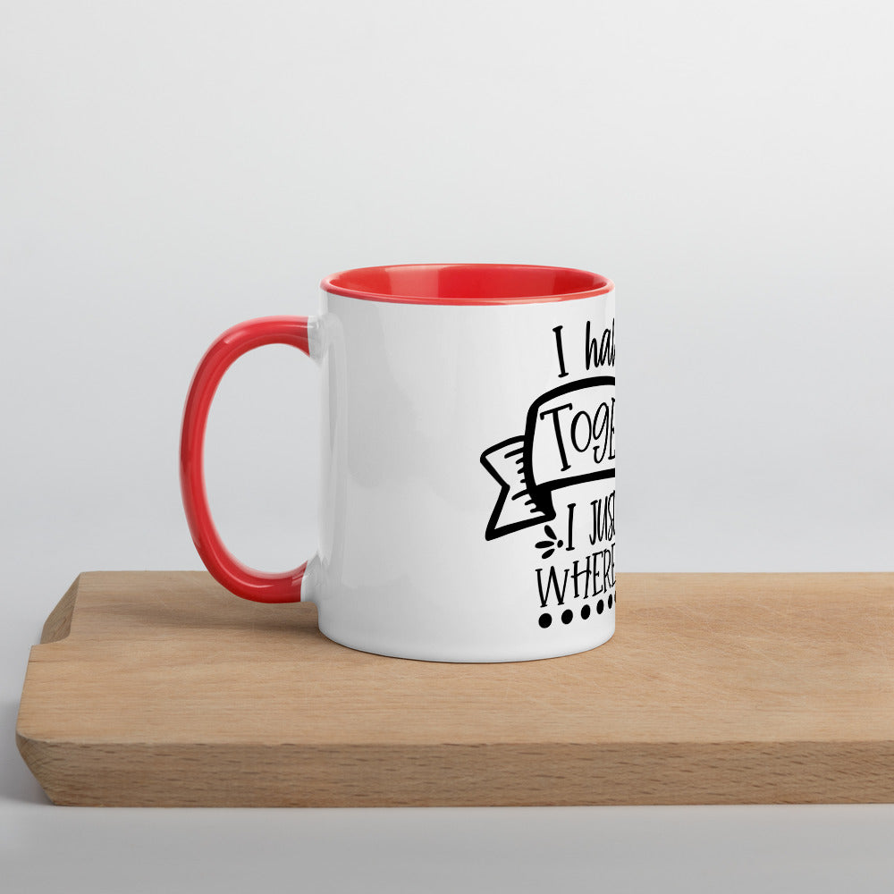 I HAVE IT ALL TOGETHER I JUST DON'T KNOW WHERE- Mug with Color Inside