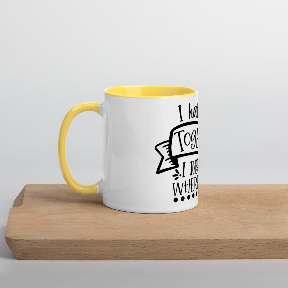 I HAVE IT ALL TOGETHER I JUST DON'T KNOW WHERE- Mug with Color Inside