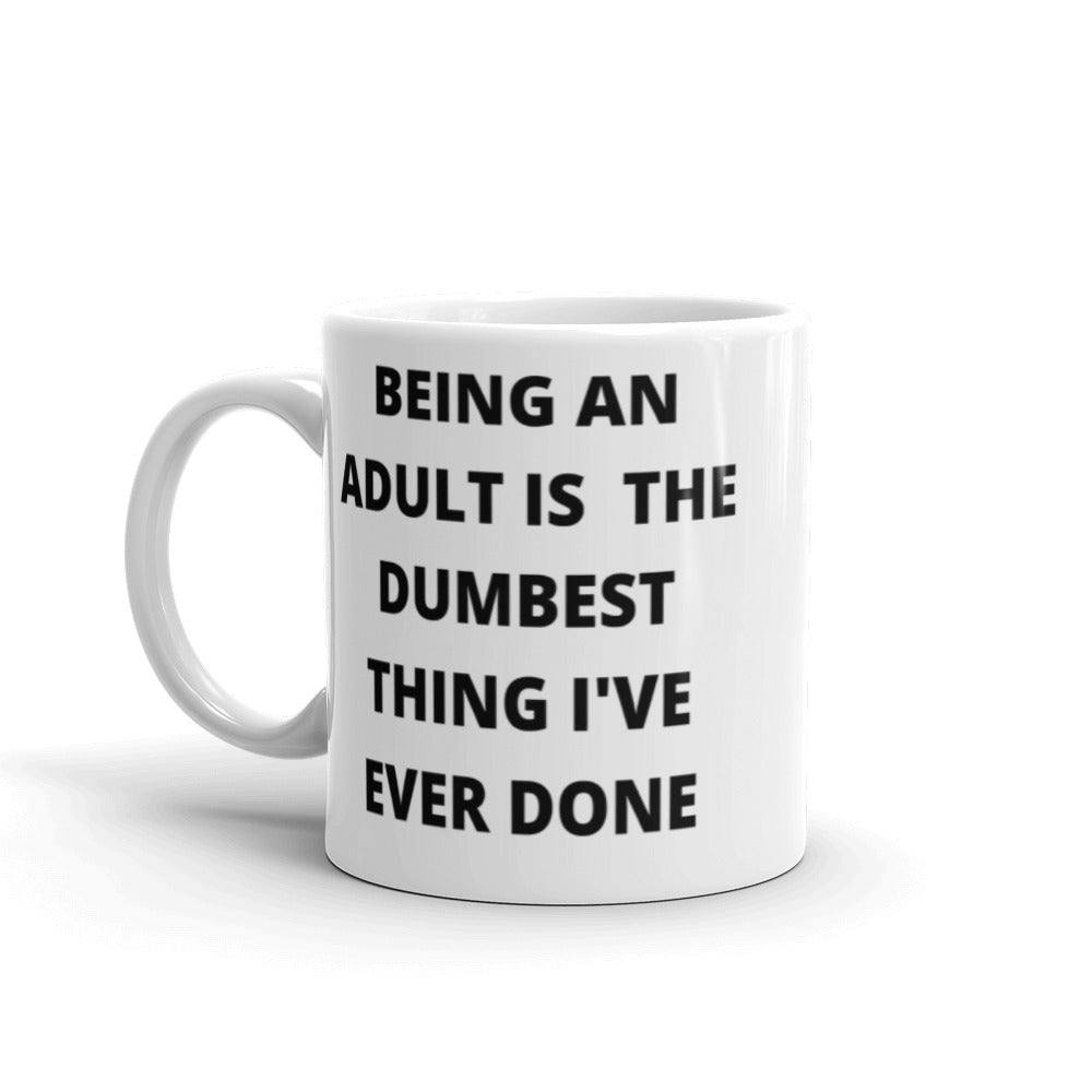 BEING AN ADULT IS THE DUMBEST THING I'VE DONE- White glossy mug