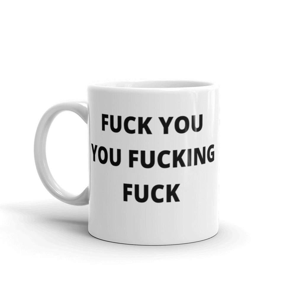 F*CK YOU YOU F*CKING F*CK- White glossy mug