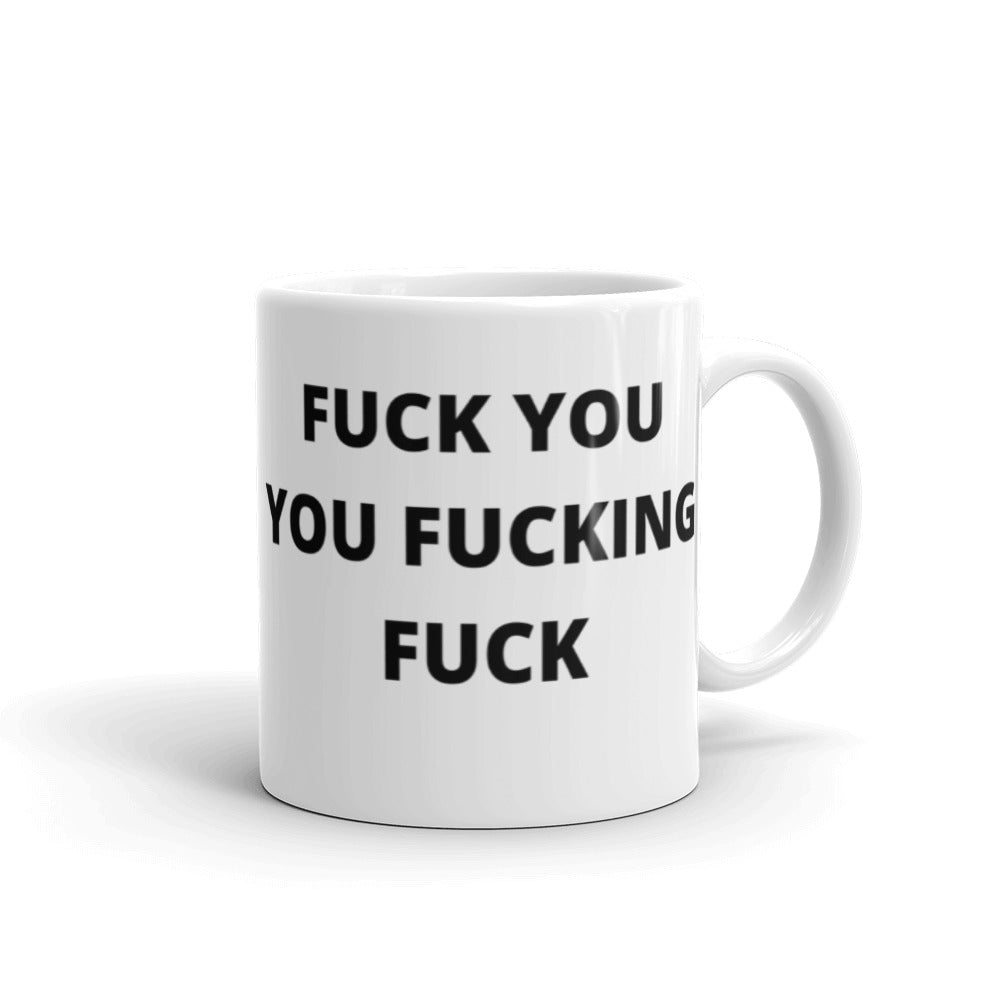 F*CK YOU YOU F*CKING F*CK- White glossy mug