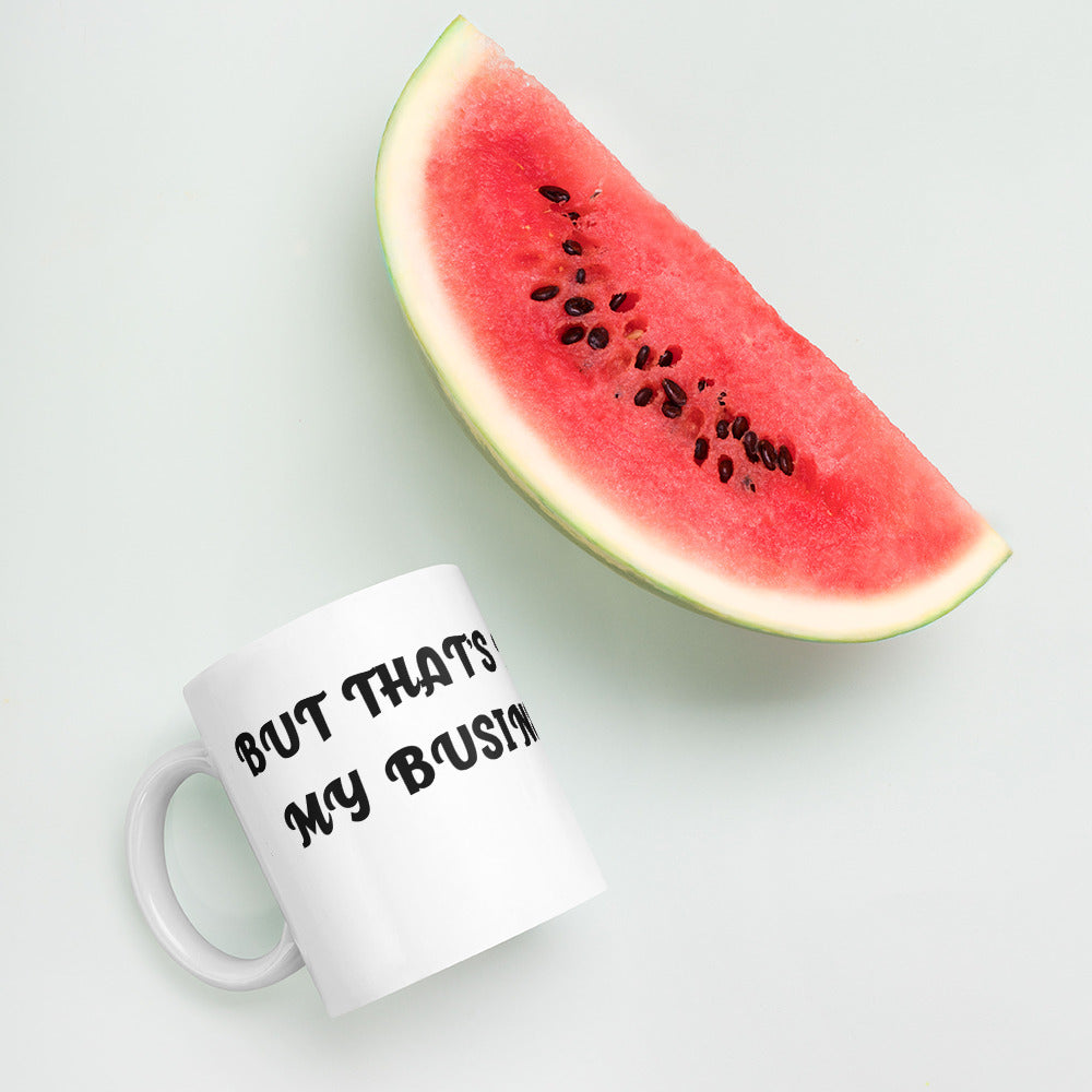 BUT THAT'S NOT MY BUSINESS- White glossy mug