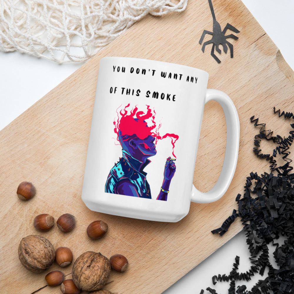 YOU DON'T WANT ANY OF THIS SMOKE- Mug