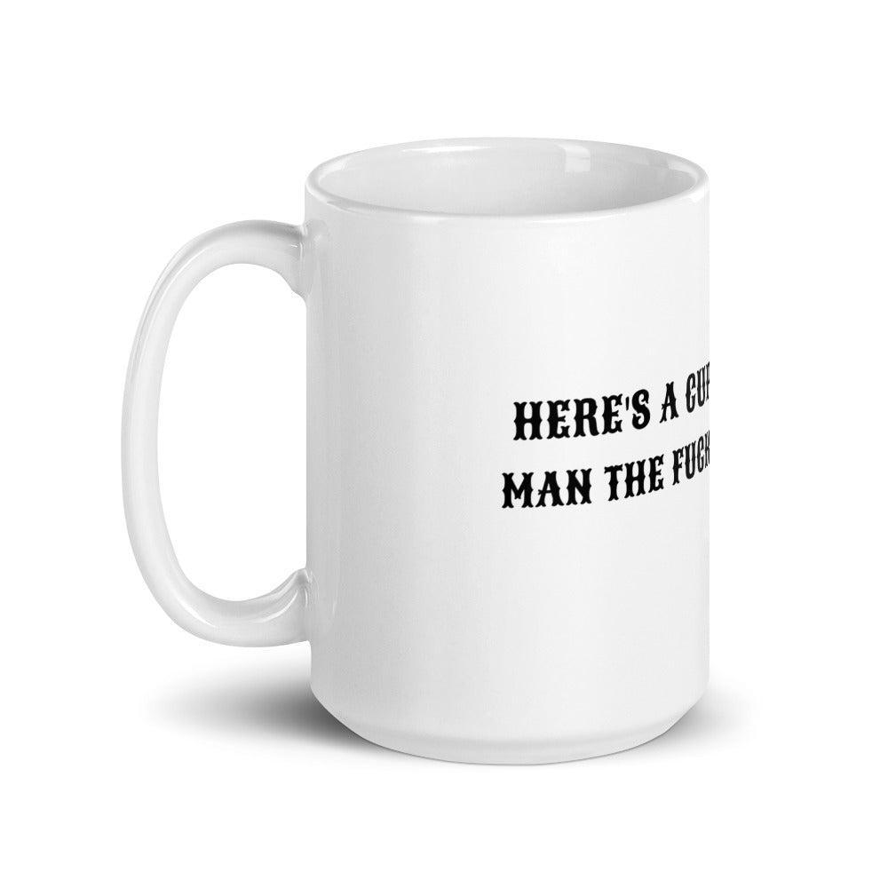 HERE'S A CUP OF MAN THE F UP- Mug