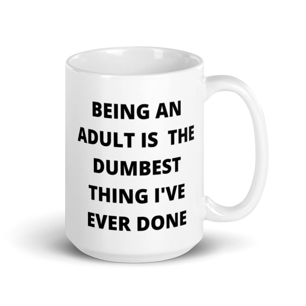 BEING AN ADULT IS THE DUMBEST THING I'VE DONE- White glossy mug