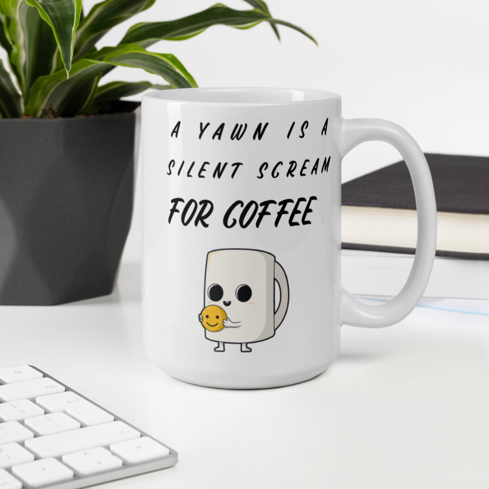 A YAWN IS A SILENT SCREAM FOR COFFEE- Mug