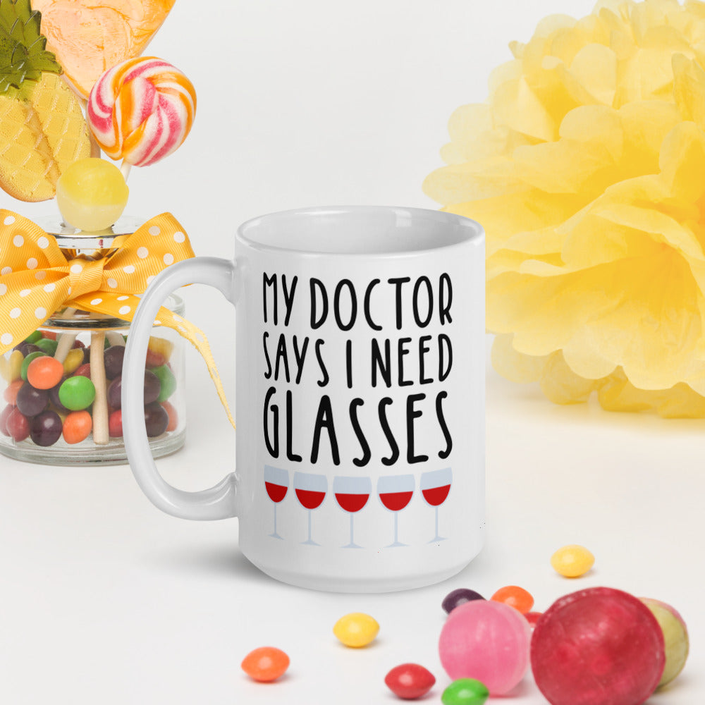 MY DOCTOR SAYS I NEED MORE GLASSES- Mug