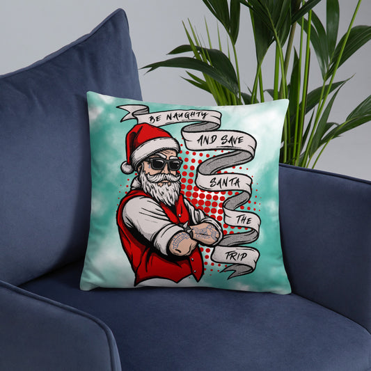 BE NAUGHTY AND SAVE SANTA THE TRIP- Basic Pillow