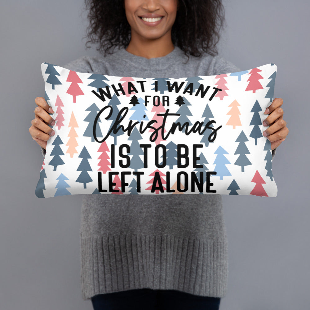 WHAT I WANT FOR CHRISTMAS, IS TO BE LEFT ALONE- Basic Pillow