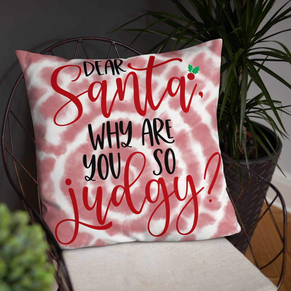 DEAR SANTA, WHY ARE YOU SO JUDGY- Basic Pillow