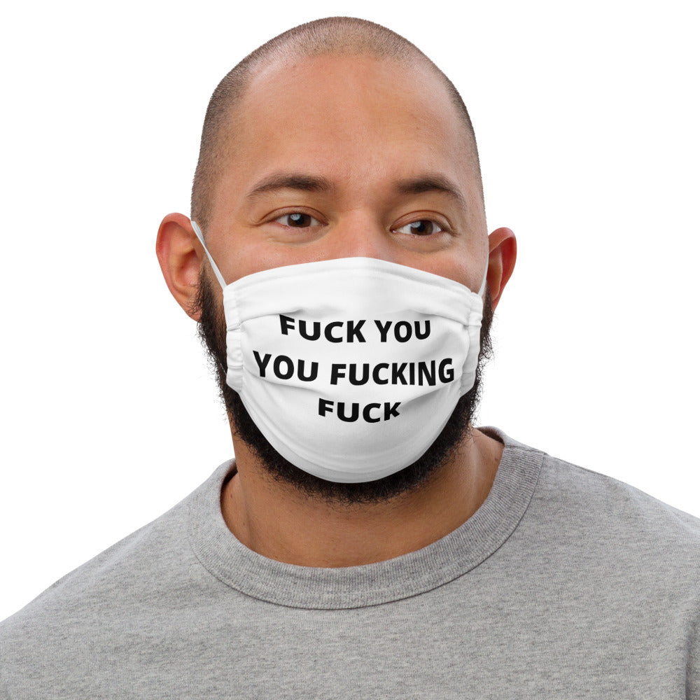 F*CK YOU YOU F*CKING F*CK- Premium face mask
