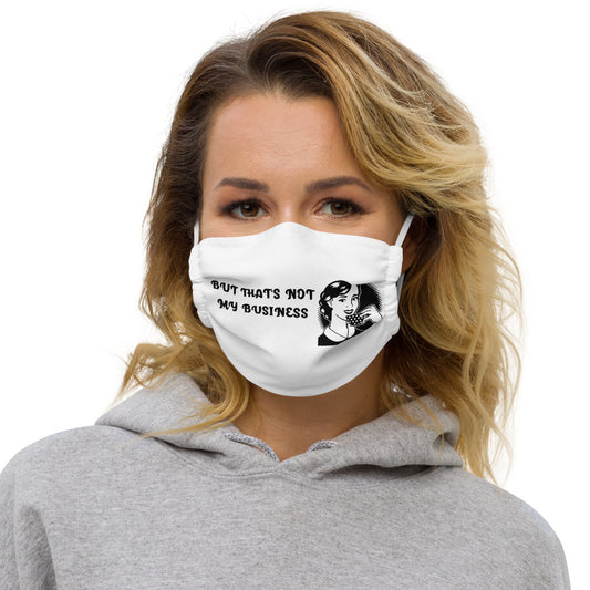 BUT THAT'S NOT MY BUSINESS- Premium face mask
