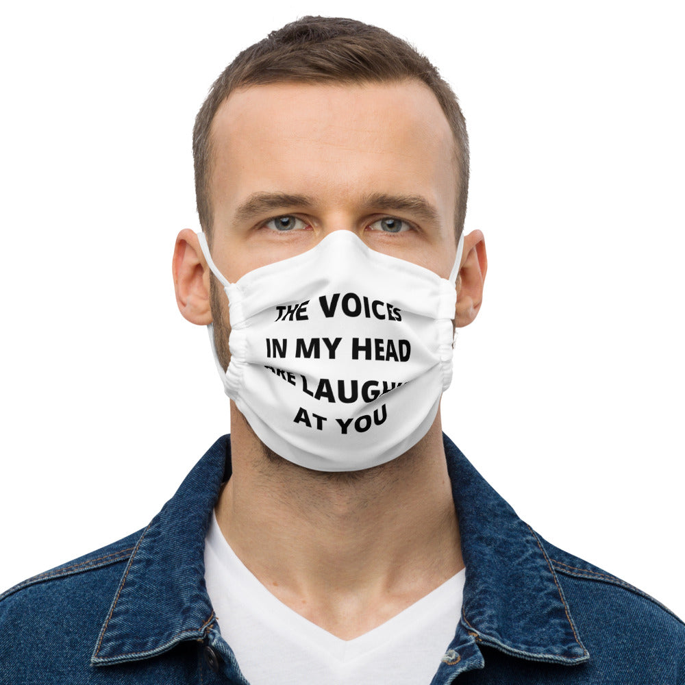 THE VOICES IN MY HEAD ARE LAUGHING AT YOU- Premium face mask